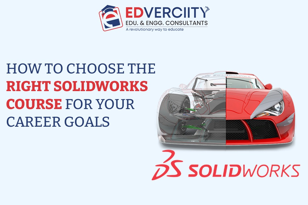 How to Choose the Right SolidWorks Course for Your Career Goals